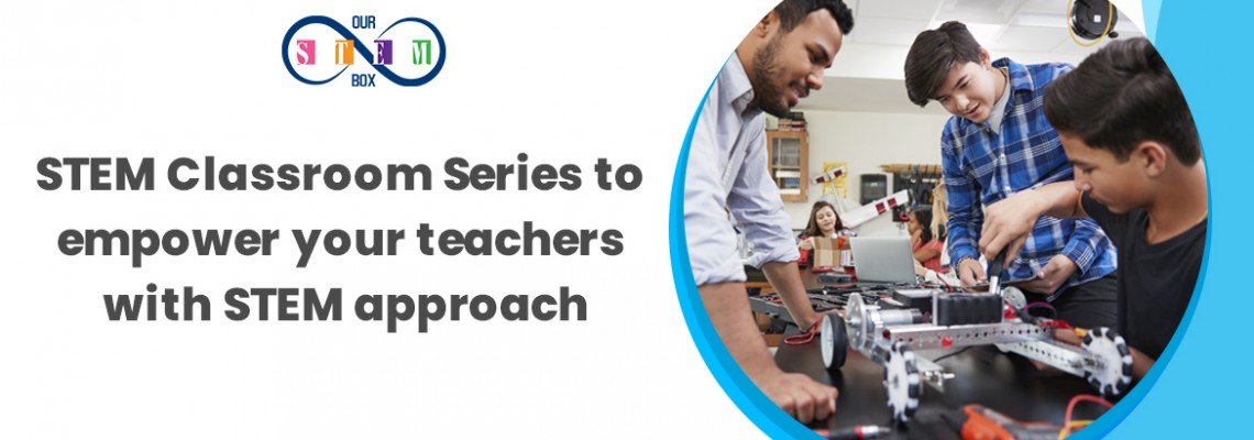 STEM Classroom Series to empower your teachers with STEM approach